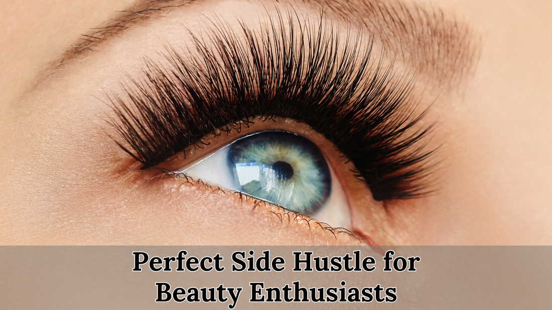 Why Eyelash Extensions Are the Perfect Side Hustle for Beauty Enthusiasts